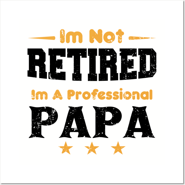 I'm Not Retired I'm A Professional Papa,fathers day Wall Art by mezy